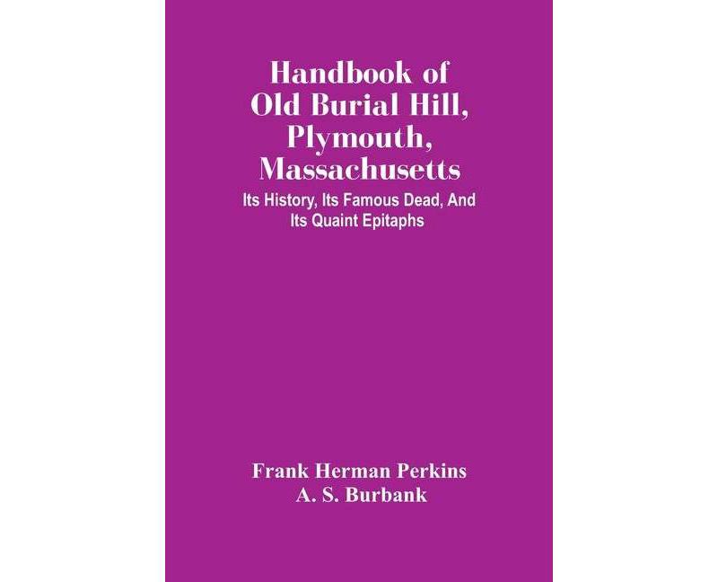 Handbook Of Old Burial Hill, Plymouth, Massachusetts - by  Frank Herman Perkins & A S Burbank (Paperback)