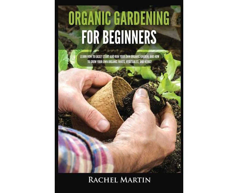 Organic Gardening For Beginners - by  Rachel Martin (Paperback)