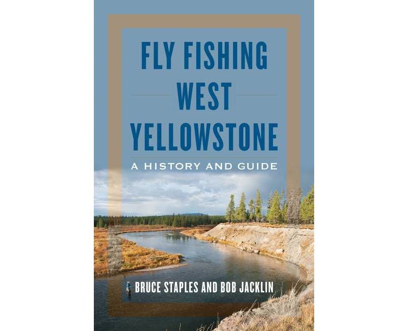 Fly Fishing West Yellowstone - by  Bruce Staples & Bob Jacklin (Paperback)