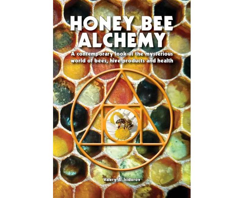 Honey Bee Alchemy. A contemporary look at the mysterious world of bees, hive products and health - by  Valery A Isidorov (Paperback)