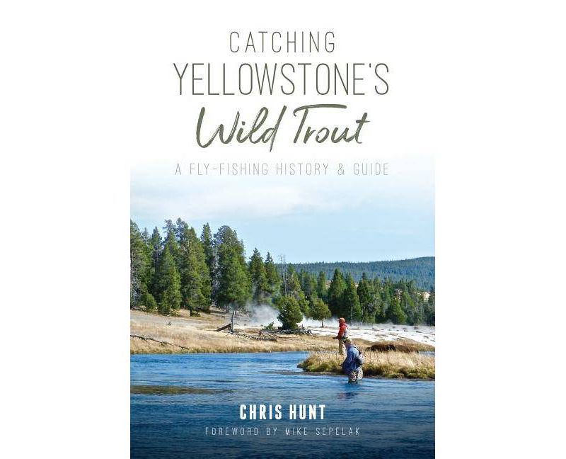 Catching Yellowstone's Wild Trout - by Chris Hunt (Paperback)