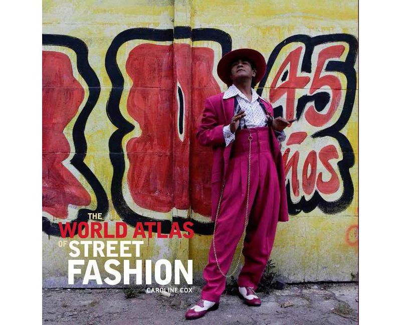 The World Atlas of Street Fashion - by  Caroline Cox (Hardcover)