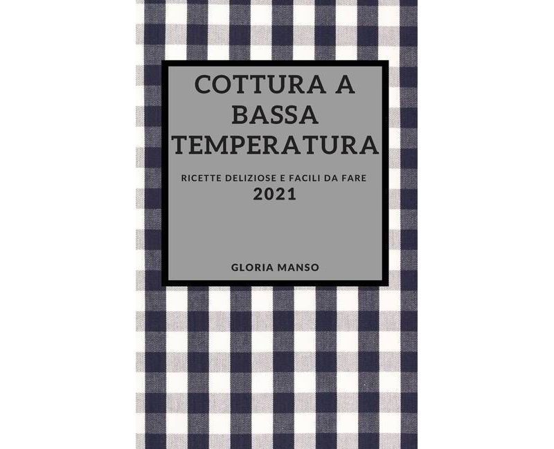 Cottura a Bassa Temperatura 2021 (Sous Vide Cookbook 2021 Italian Edition) - by  Gloria Manso (Hardcover)