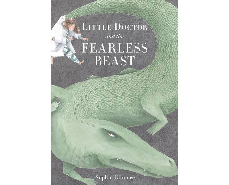 Little Doctor and the Fearless Beast - by  Sophie Gilmore (Hardcover)