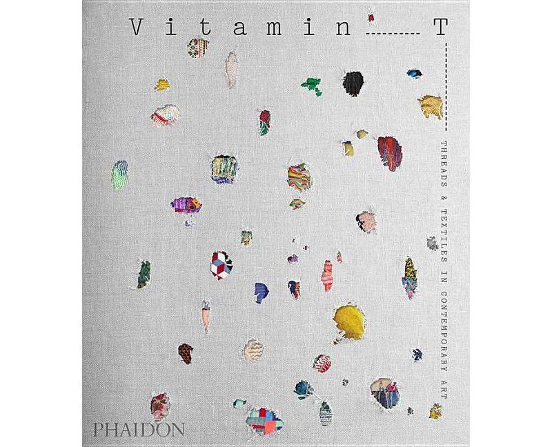 Vitamin T: Threads and Textiles in Contemporary Art - by  Jenelle Porter (Hardcover)