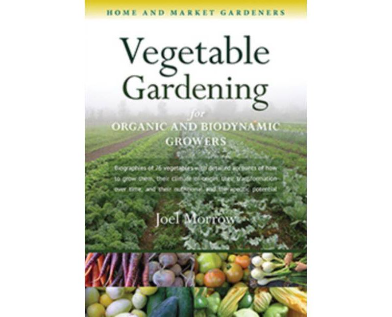 Vegetable Gardening for Organic and Biodynamic Growers - by  Joel Morrow (Paperback)