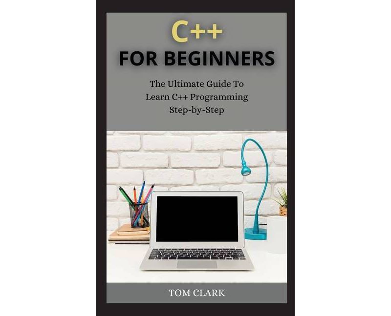 C++ for Beginners - by  Tom Clark (Hardcover)