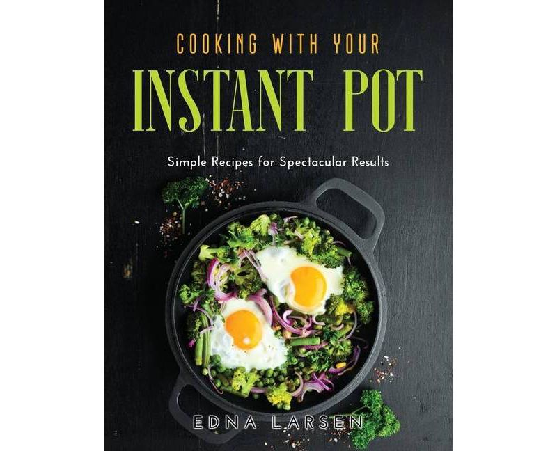 Cooking with Your Instant Pot - by  Edna Larsen (Paperback)
