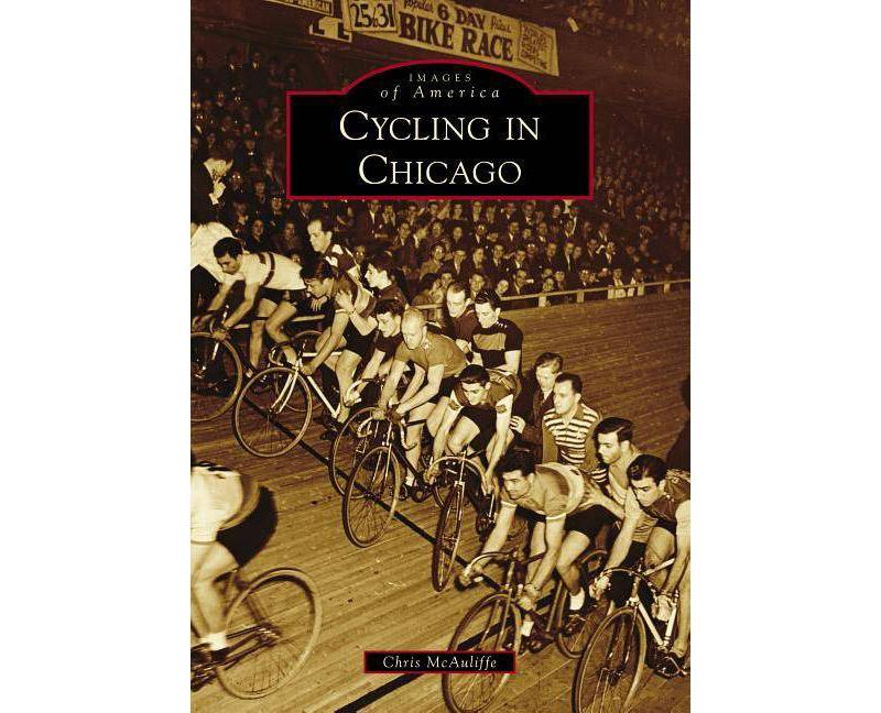 Cycling in Chicago - (Images of America) by Chris McAuliffe (Paperback)