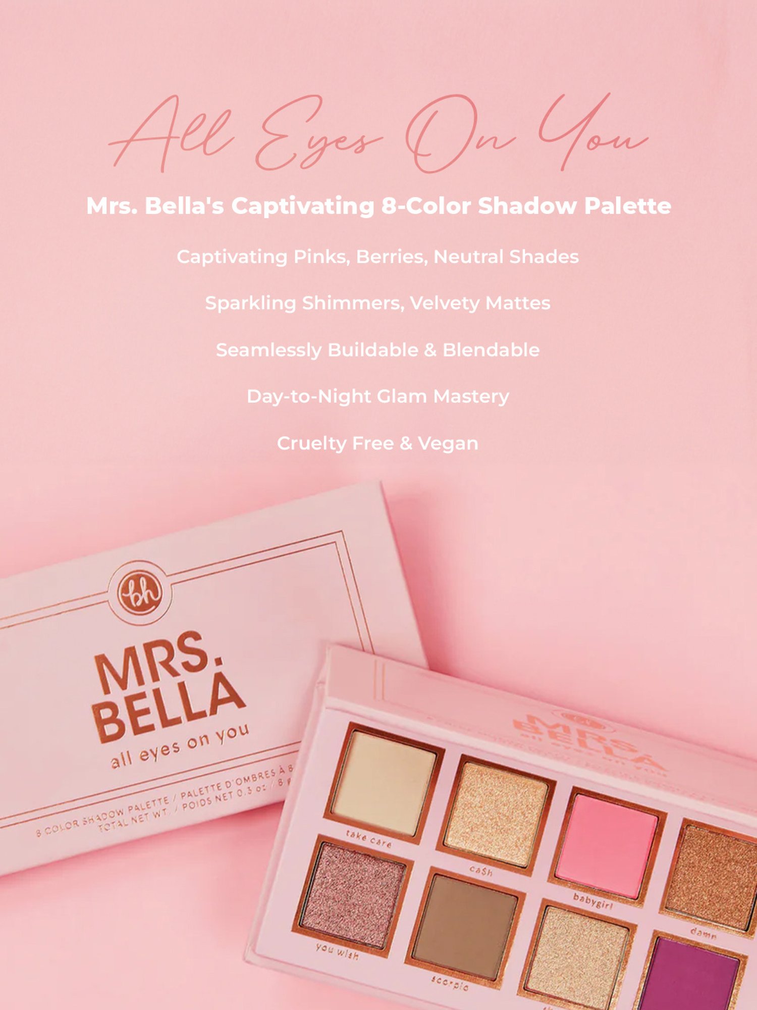 BH Cosmetics Mrs. Bella All Eyes On You Eyeshadow Palette - 8 gm