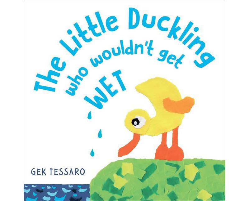 The Little Duckling Who Wouldn't Get Wet - by  Gek Tessaro (Hardcover)
