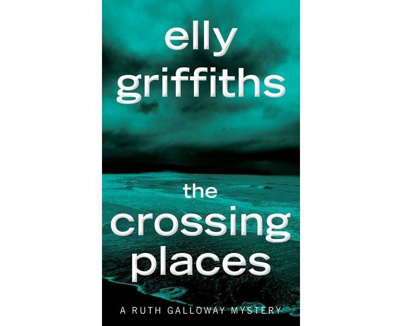 The Crossing Places - (Ruth Galloway Mysteries) by  Elly Griffiths (Paperback)
