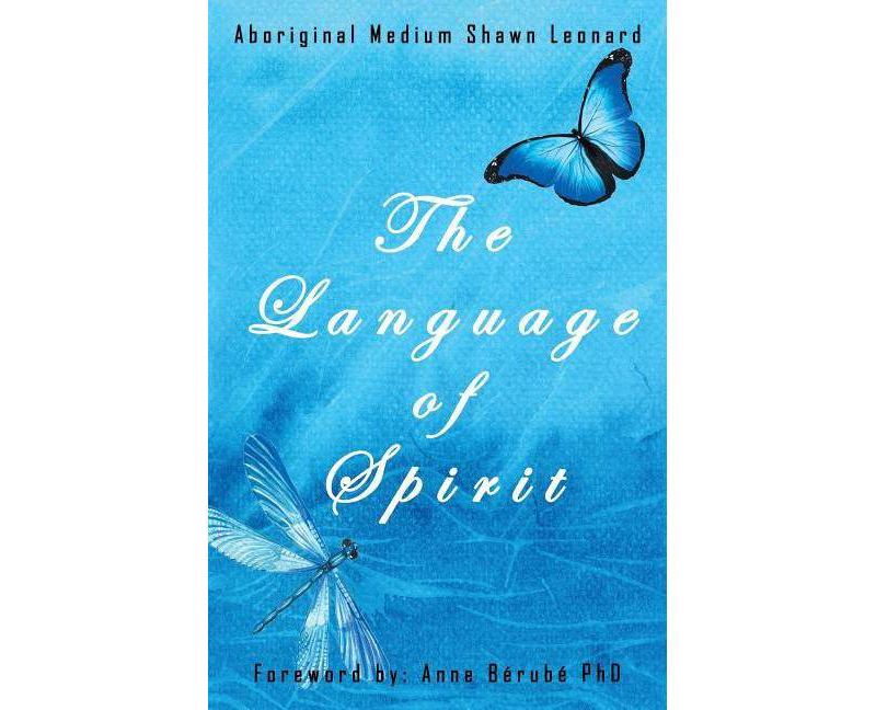 The Language of Spirit - by  Aboriginal Medium Shawn Leonard (Paperback)
