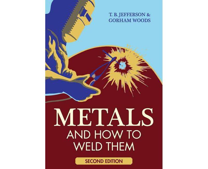 Metals And How To Weld Them - by  Theodore Brewster Jefferson & Gorham Woods (Paperback)