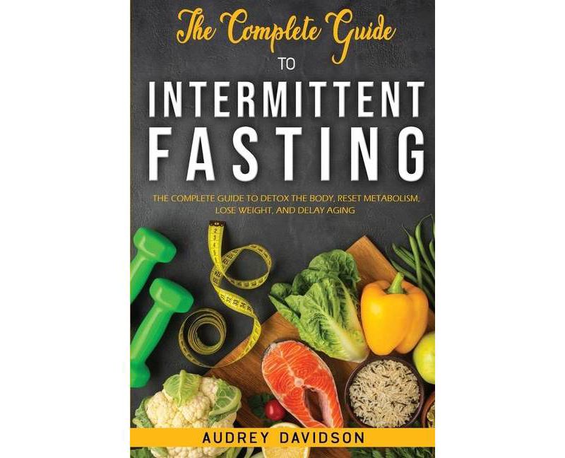 The Complete Guide To Intermittent Fasting - by  Audrey Davidson (Paperback)