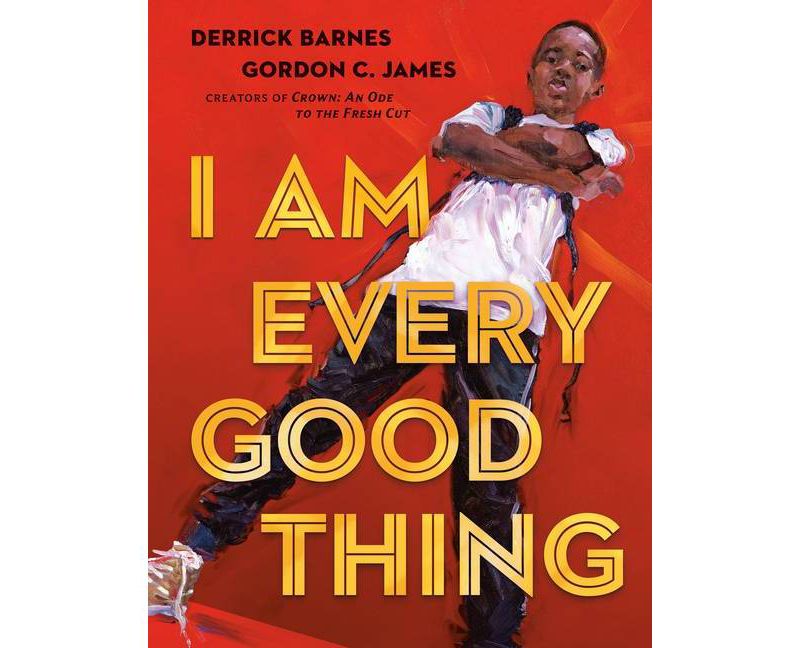 I Am Every Good Thing - by Derrick Barnes (Hardcover)
