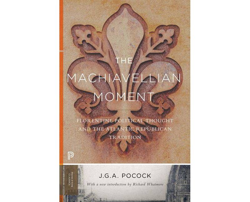 The Machiavellian Moment - (Princeton Classics) by  John Greville Agard Pocock (Paperback)