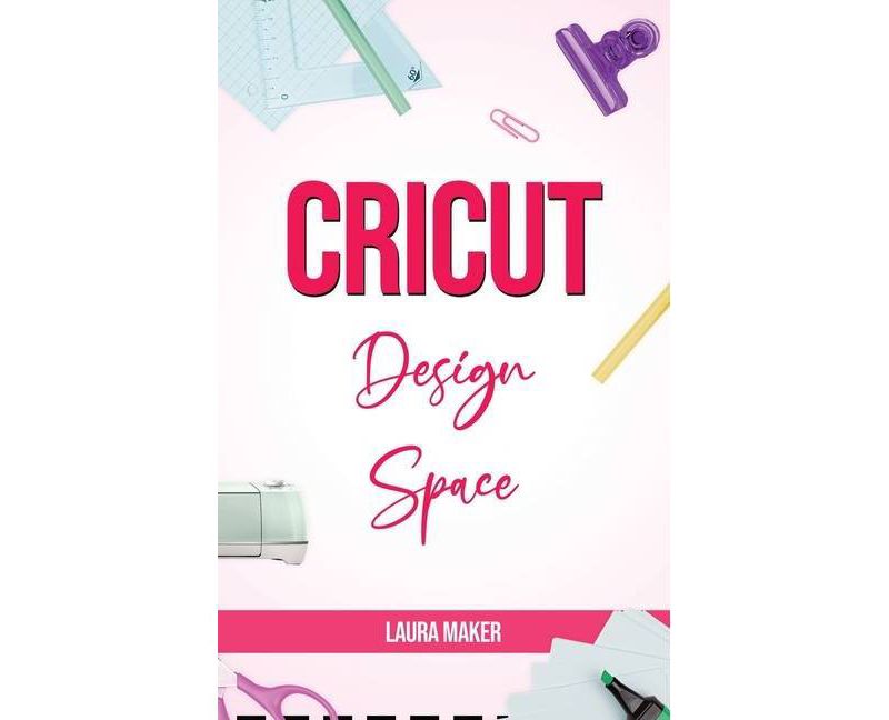 Cricut Design Space - by  Laura Maker (Hardcover)