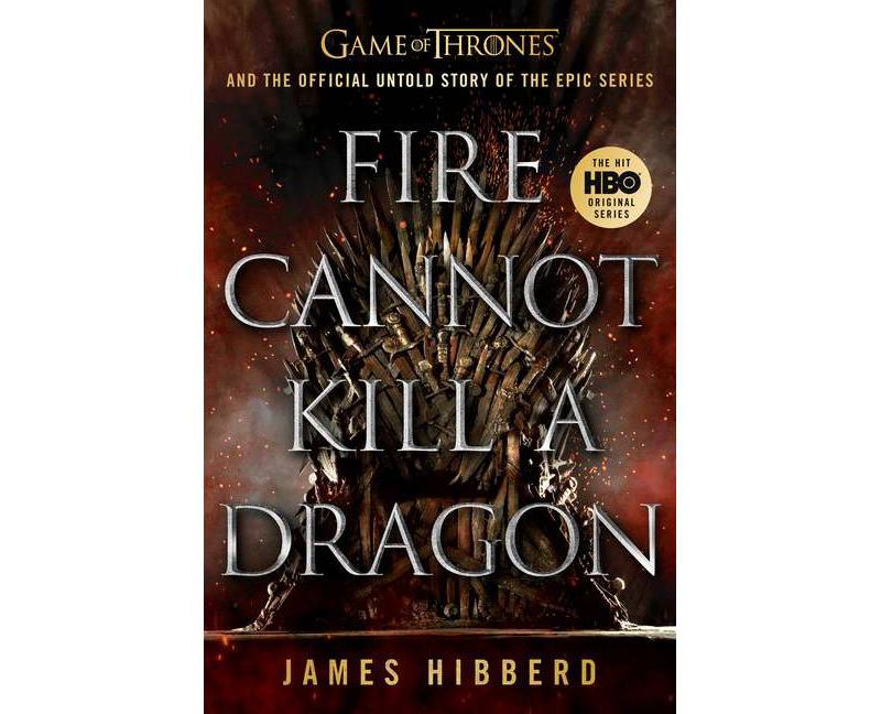 Fire Cannot Kill a Dragon - by James Hibberd (Hardcover)