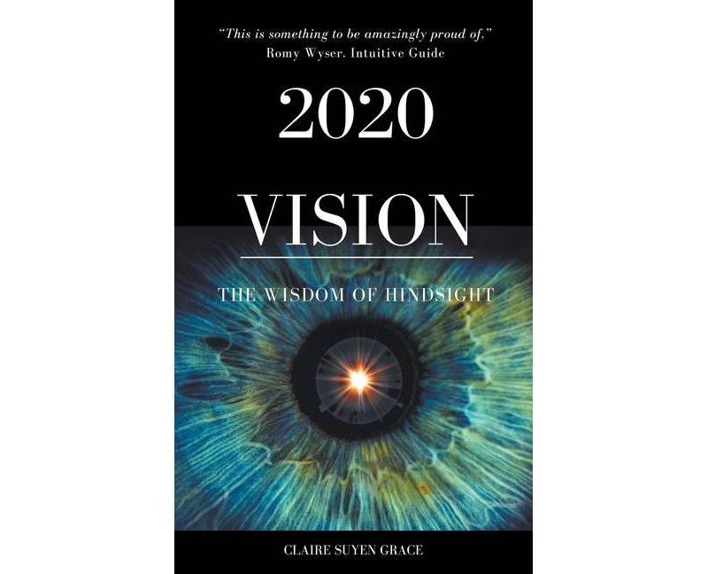 2020 Vision- The Wisdom of Hindsight - by  Claire Suyen Grace (Paperback)