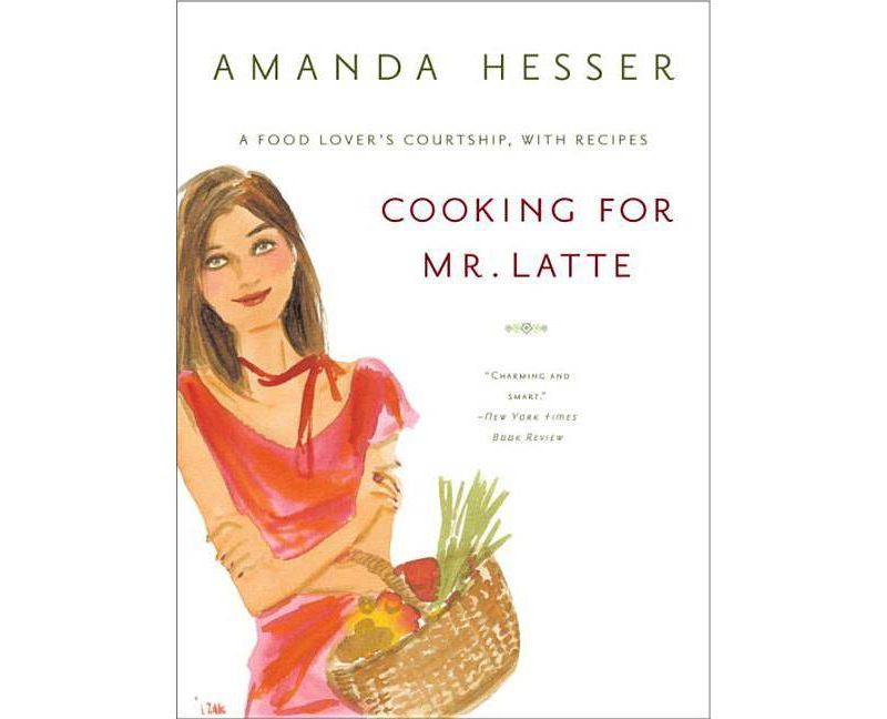 Cooking for Mr. Latte - by  Amanda Hesser (Paperback)