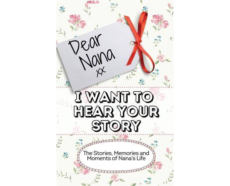 Dear Nana - I Want To Hear Your Story - by  The Life Graduate Publishing Group (Hardcover)