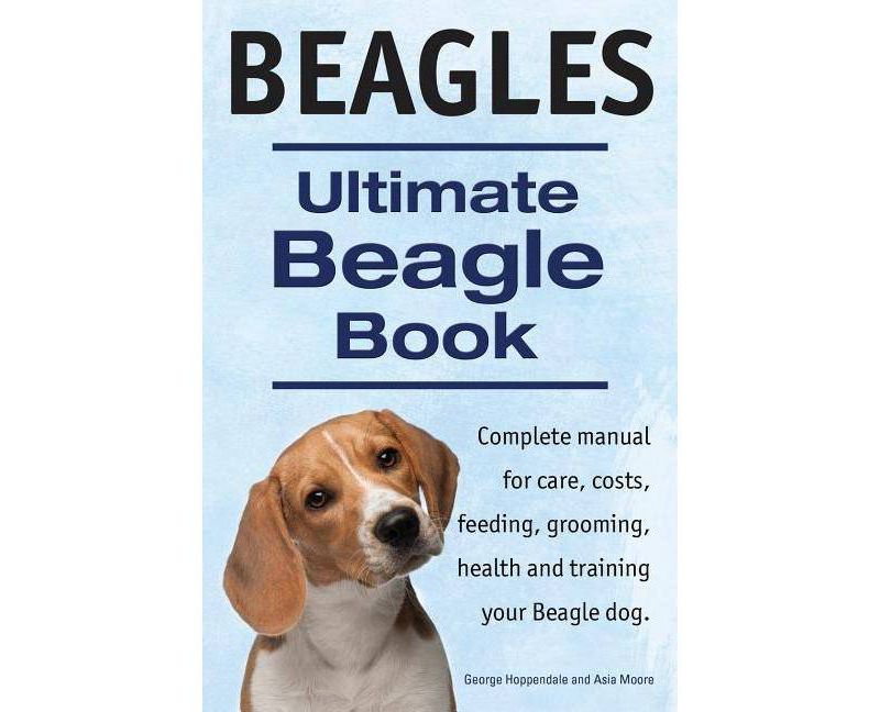 Beagles. Ultimate Beagle Book. Beagle complete manual for care, costs, feeding, grooming, health and training. - by  George Hoppendale & Asia Moore