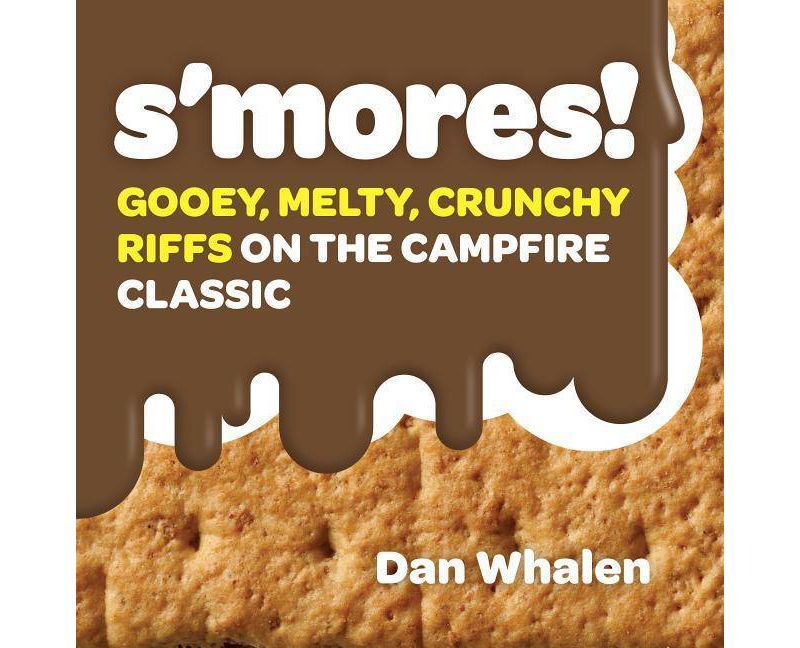 S'mores! : Gooey, Melty, Crunchy Riffs on the Campfire Classic -  by Dan Whalen (Hardcover)
