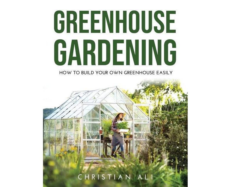 Greenhouse Gardening 2021 Guide - by  Christian Ali (Paperback)
