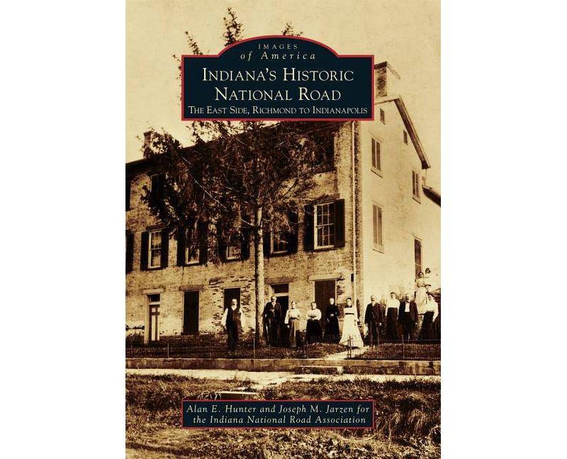 Indiana's Historic National Road: The East Side, Richmond to Indianapolis by Indiana National Road Association (Paperback)