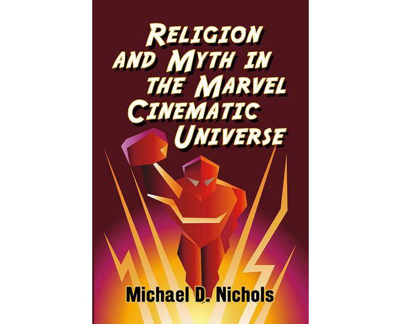 Religion and Myth in the Marvel Cinematic Universe - by  Michael D Nichols (Paperback)