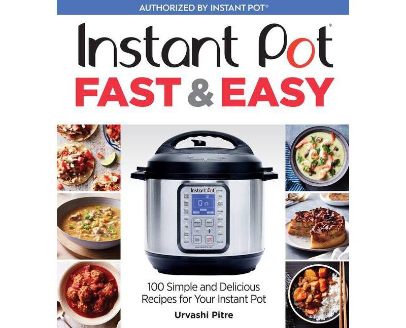 Instant Pot Fast & Easy : 100 Simple and Delicious Recipes for Your Instant Pot - (Paperback) - by Urvashi Pitre