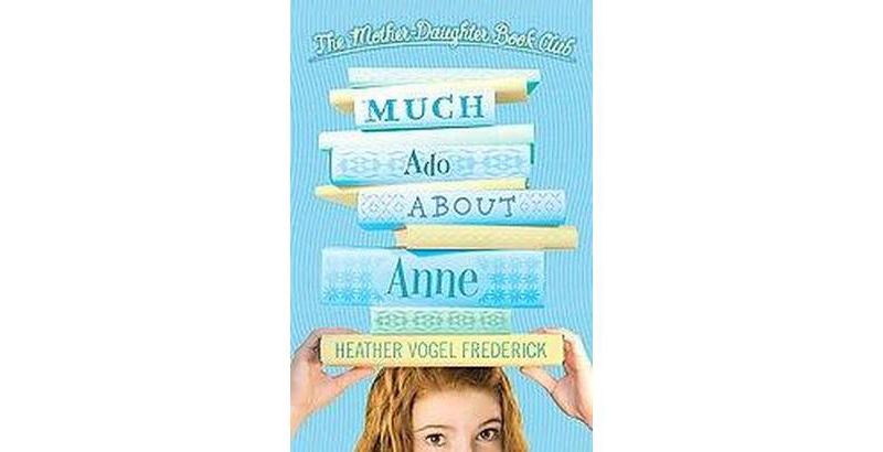 Much Ado about Anne - (Mother-Daughter Book Club) by  Heather Vogel Frederick (Paperback)
