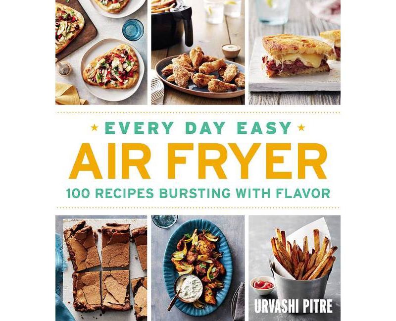 Every Day Easy Air Fryer : 100 Recipes Bursting With Flavor -  by Urvashi Pitre (Paperback)