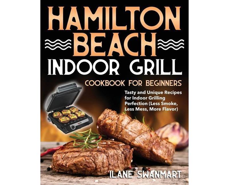 Hamilton Beach Indoor Grill Cookbook for Beginners - by  Ilane Swanmart (Paperback)