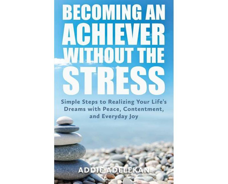 Becoming an Achiever Without the Stress - by  Addie Adelekan (Paperback)
