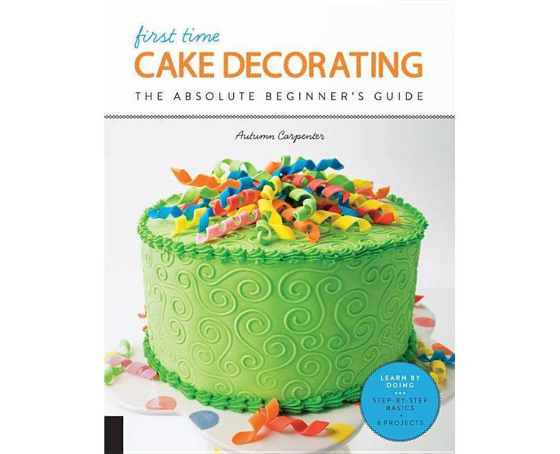 First Time Cake Decorating - by  Autumn Carpenter (Paperback)