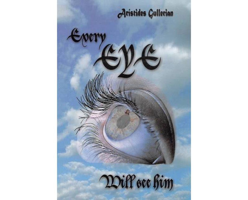 Every Eye Will See Him - by  Ar'istides Gullerian (Paperback)