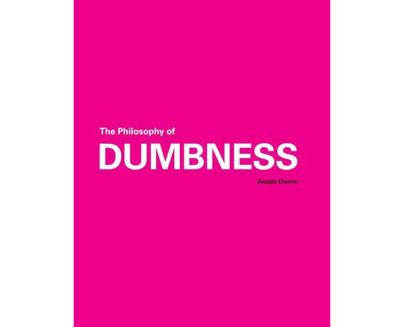 The Philosophy of Dumbness - by  Joseph Choma (Paperback)
