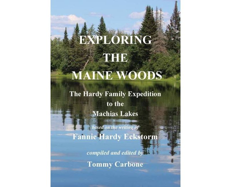 Exploring the Maine Woods - The Hardy Family Expedition to the Machias Lakes - Annotated by  Fannie Hardy Eckstorm & Tommy Carbone (Hardcover)