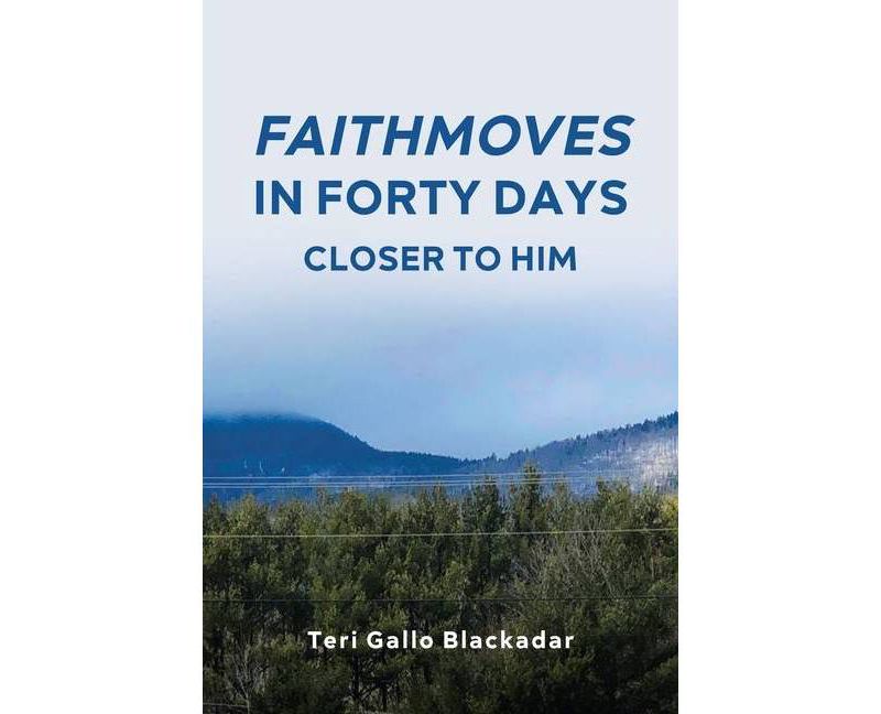 FaithMoves in Forty Days - by  Teri Gallo Blackadar (Paperback)