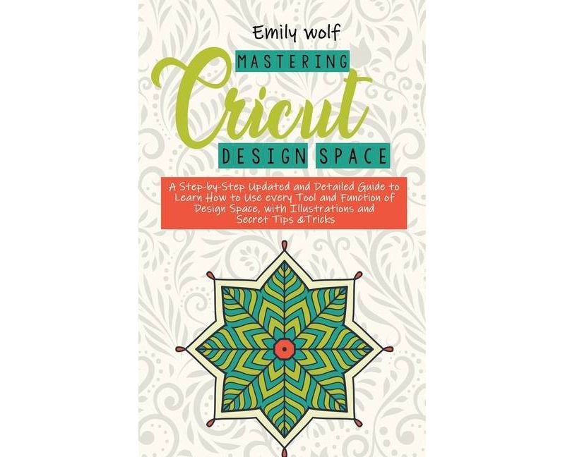 Mastering Crcicut design space - by  Emily Wolf (Hardcover)
