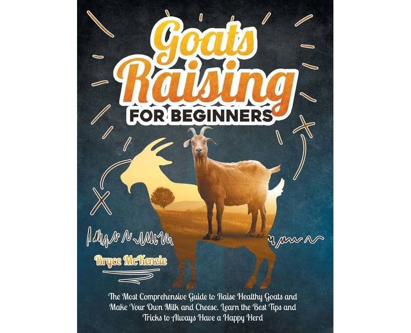 Goats Raising For Beginners - by  Bryce McKenzie (Hardcover)