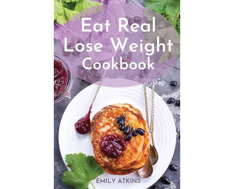 Eat Real - Lose Weight Cookbook - (Paperback)