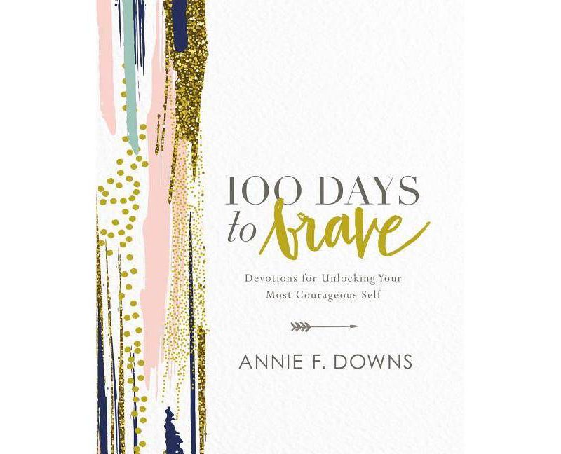 100 Days to Brave: Devotions for Unlocking Your Most Courage (Hardcover) (Annie F. Downs)