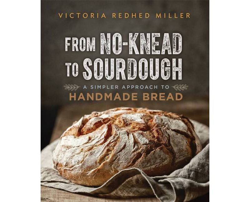 From No-Knead to Sourdough - by  Victoria Redhed Miller (Paperback)