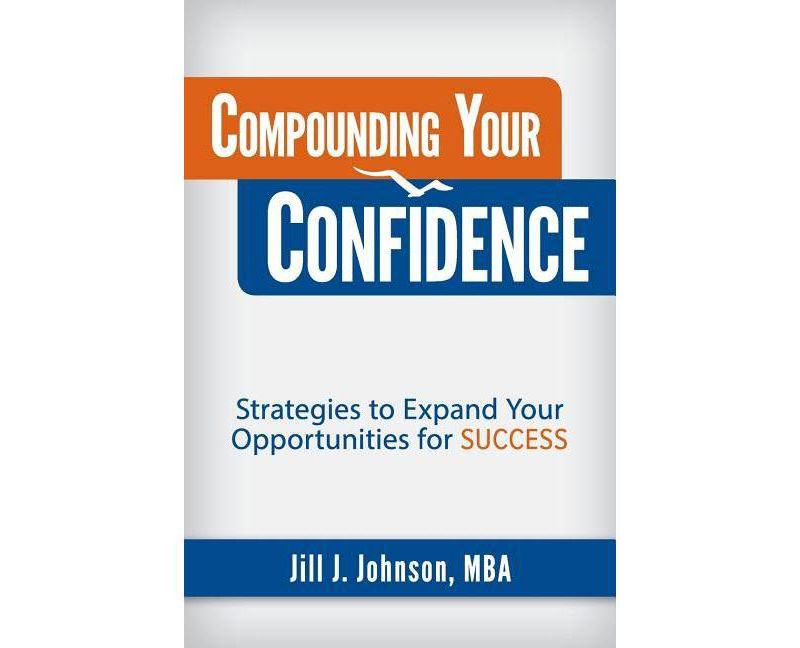 Compounding Your Confidence - by  Jill J Johnson (Paperback)