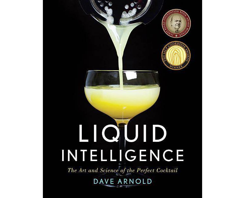 Liquid Intelligence : The Art and Science of the Perfect Cocktail (Hardcover) by Dave Arnold