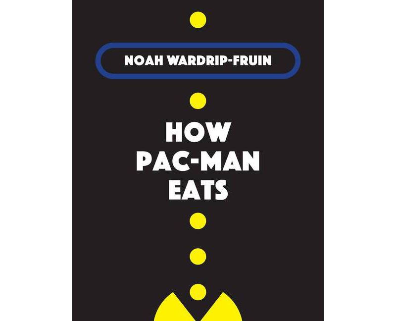 How Pac-Man Eats - by  Noah Wardrip-Fruin (Hardcover)