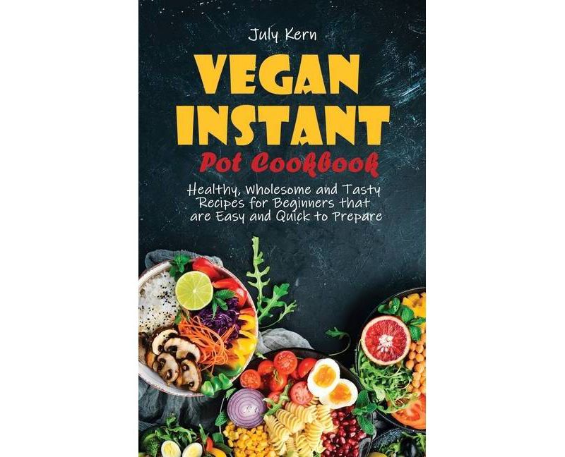 Vegan Instant Pot Cookbook - by  July Kern (Hardcover)